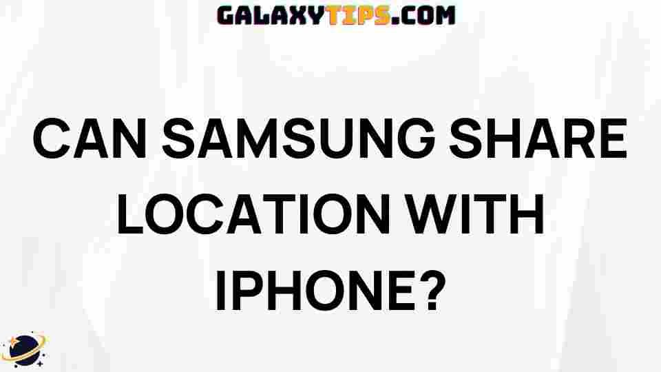 can-samsung-share-location-with-iphone