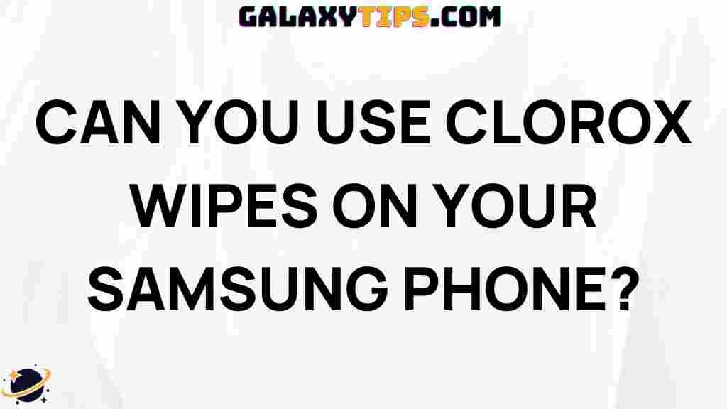 can-you-use-clorox-wipes-on-your-samsung-phone