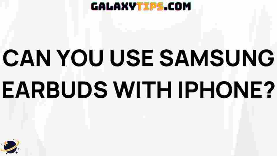 can-you-use-samsung-earbuds-with-iphone