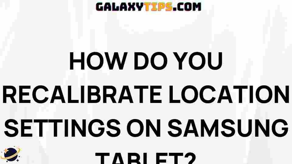 how-to-recalibrate-location-settings-samsung-tablet