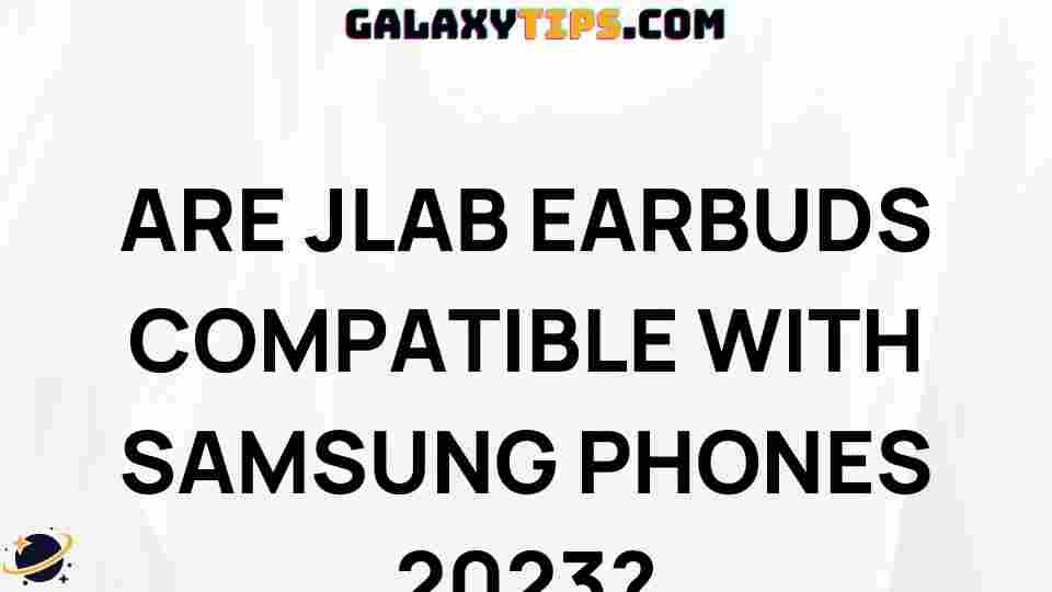 are-jlab-earbuds-compatible-with-samsung-phones-2023