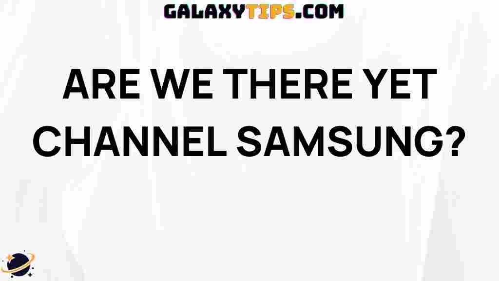 are-we-there-yet-channel-samsung