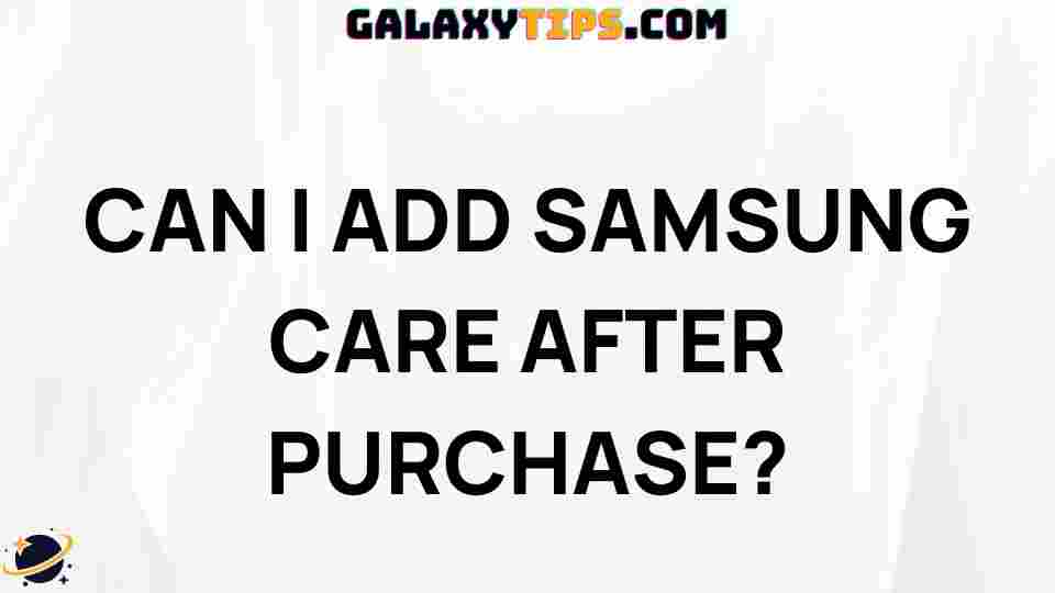 can-i-add-samsung-care-after-purchase