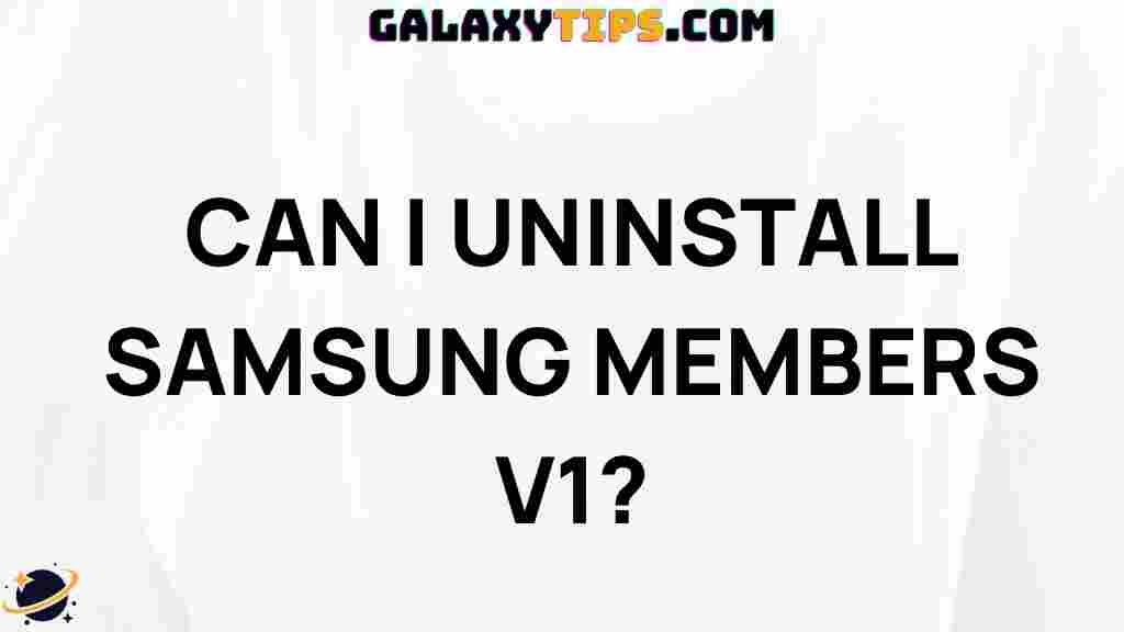 ultimate-guide-uninstalling-samsung-members-v1