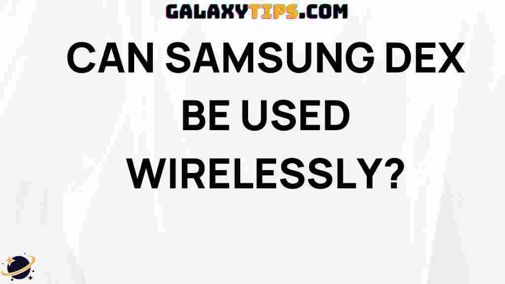 can-samsung-dex-be-used-wirelessly