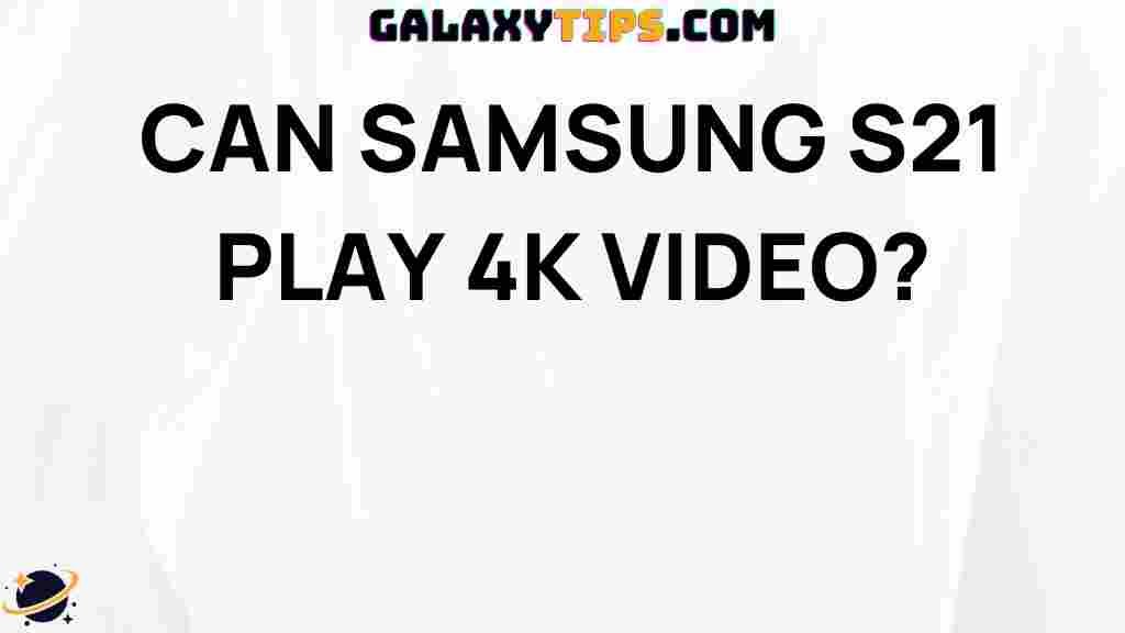 ultimate-guide-can-samsung-s21-play-4k-video