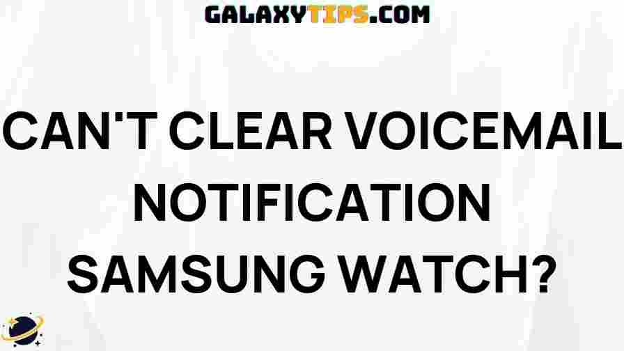 troubleshooting-tips-clearing-voicemail-notifications-samsung-watch