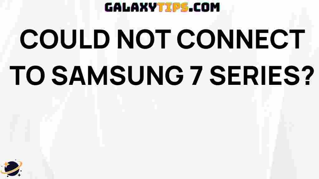 troubleshooting-guide-samsung-7-series-connection-issues