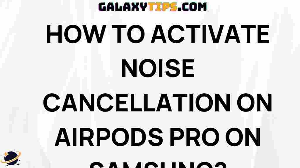 activate-noise-cancellation-samsung-galaxy-buds-pro