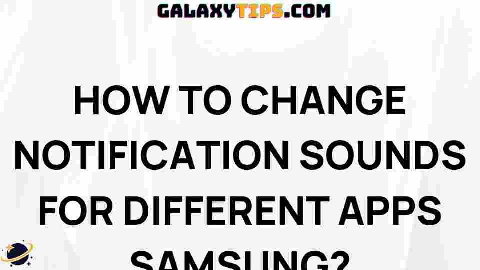 ultimate-guide-customizing-notification-sounds-samsung