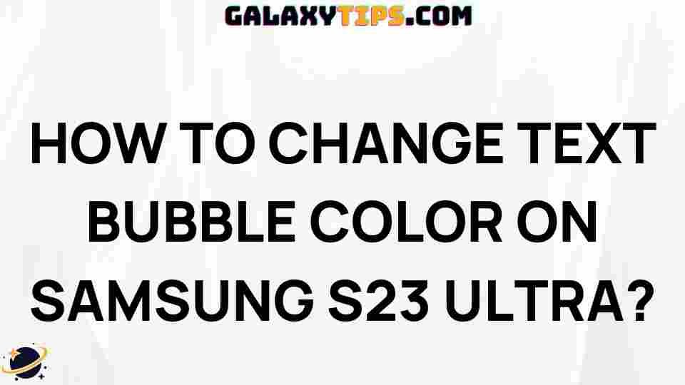 easy-guide-changing-text-bubble-color-samsung-s23-ultra