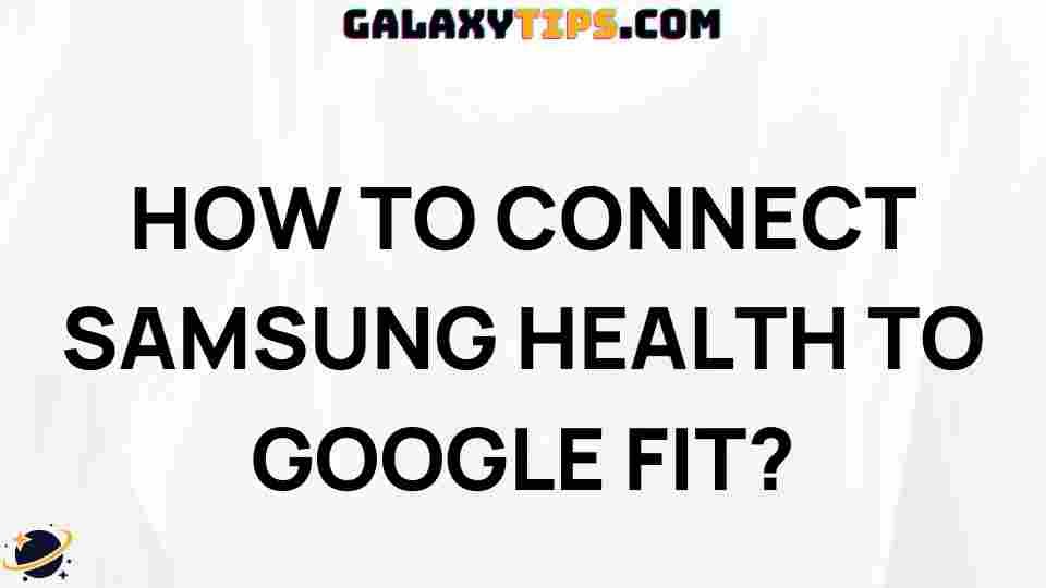 ultimate-guide-connecting-samsung-health-google-fit