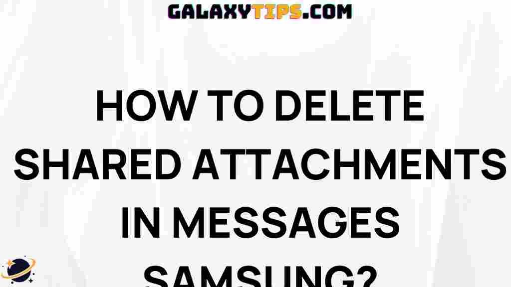 ultimate-guide-deleting-shared-attachments-samsung