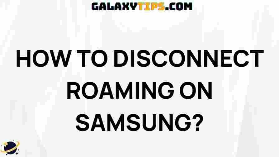 ultimate-guide-disconnecting-roaming-samsung