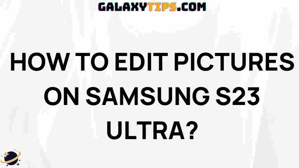 ultimate-guide-editing-pictures-samsung-s23-ultra
