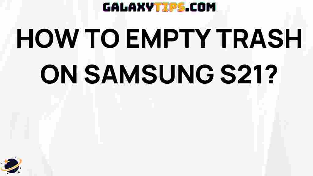 ultimate-guide-empty-trash-samsung-s21