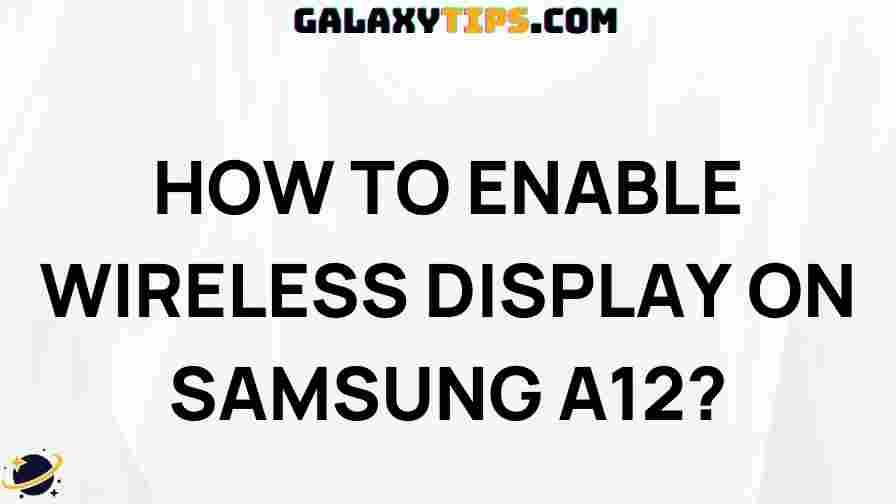 ultimate-guide-enabling-wireless-display-samsung-a12