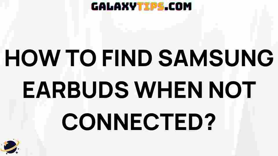 top-tips-for-locating-lost-samsung-earbuds