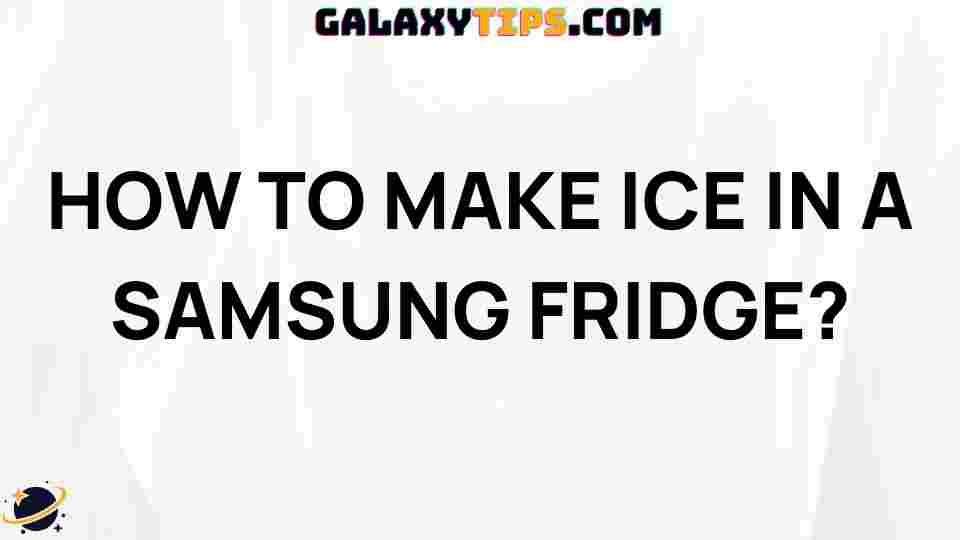 ultimate-guide-to-making-ice-in-samsung-fridge