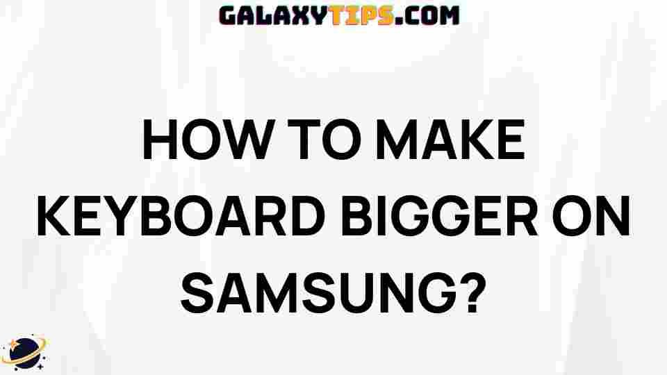 how-to-make-keyboard-bigger-on-samsung