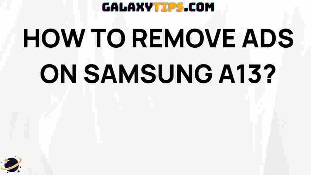 ultimate-guide-removing-ads-samsung-a13