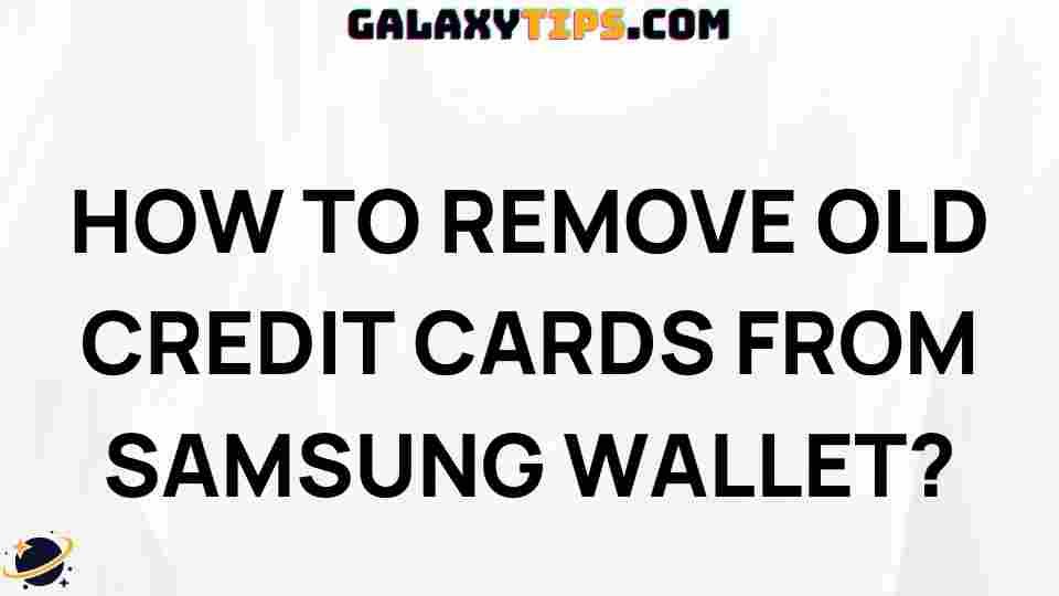 ultimate-guide-removing-old-credit-cards-samsung-wallet