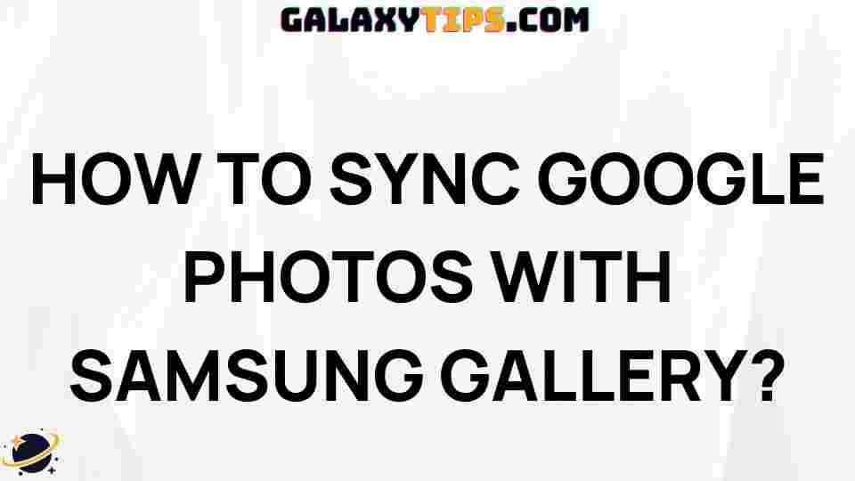 ultimate-guide-sync-google-photos-samsung-gallery