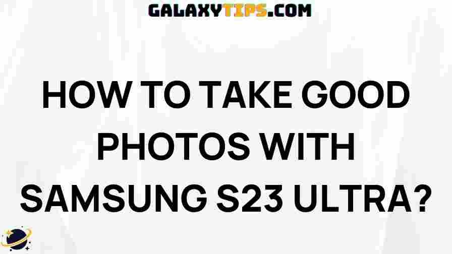 ultimate-guide-taking-stunning-photos-samsung-s23-ultra