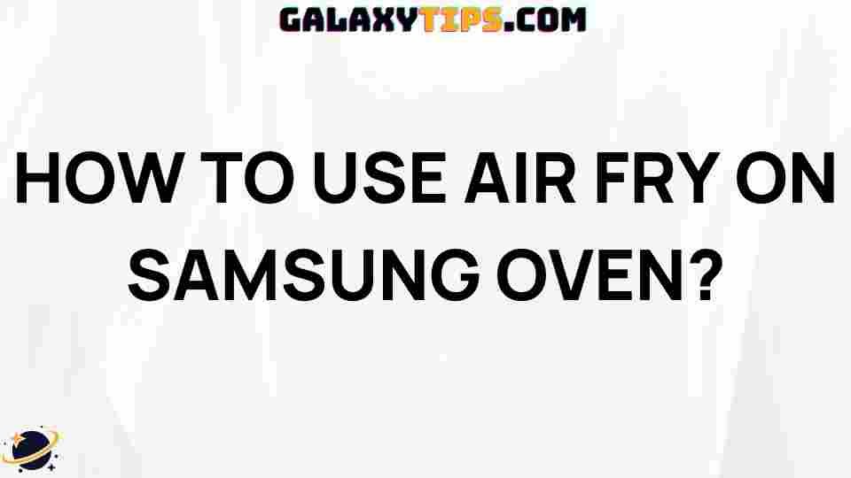 ultimate-guide-using-air-fry-samsung-oven