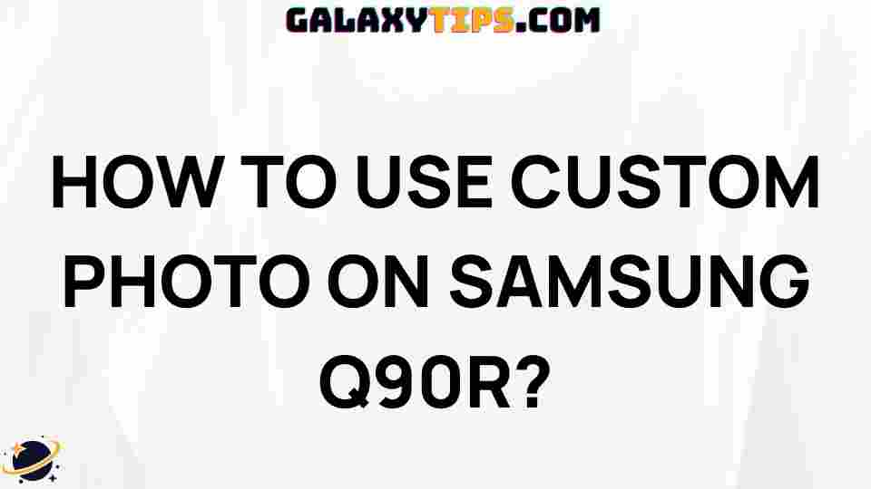 how-to-use-custom-photo-on-samsung-q90r