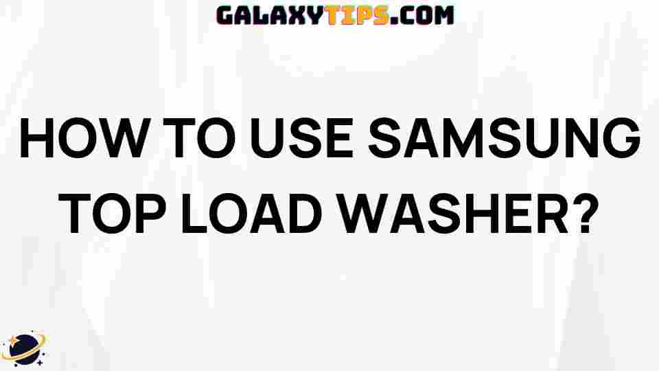 ultimate-guide-samsung-top-load-washer