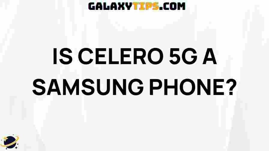 is-celero-5g-a-samsung-phone