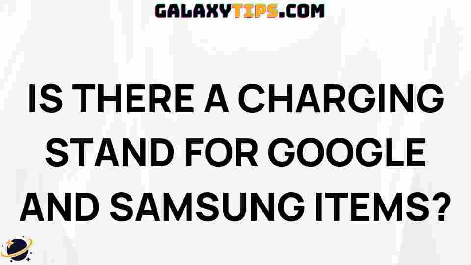 charging-stand-for-google-samsung-devices