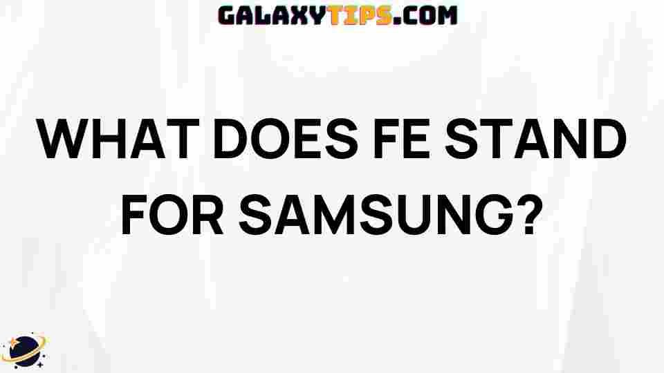ultimate-guide-understanding-fe-samsung