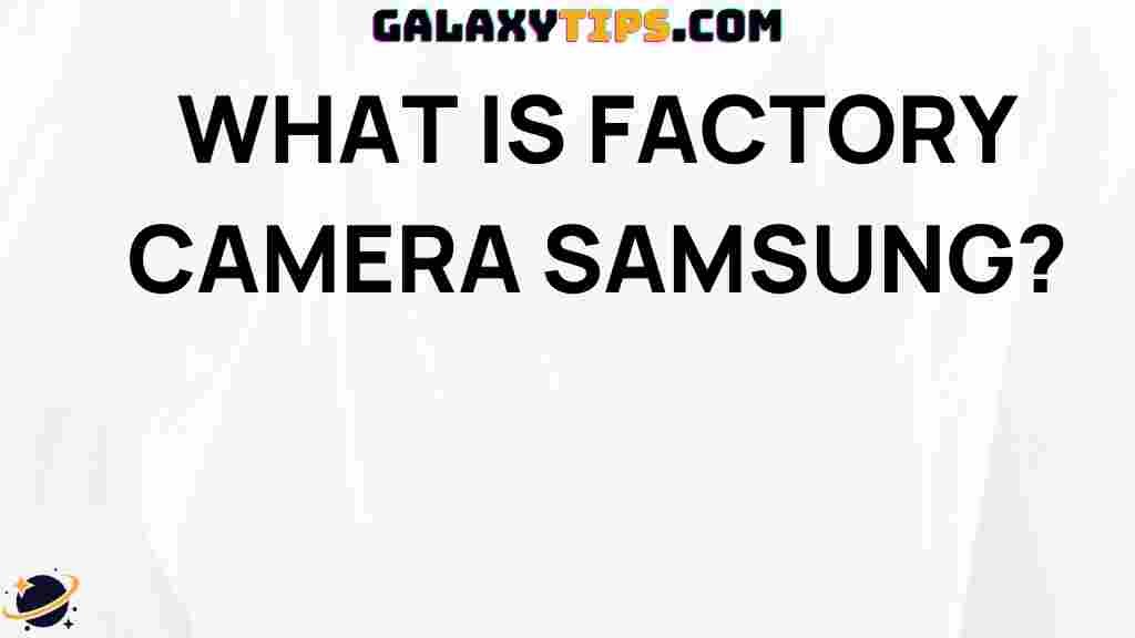 ultimate-guide-factory-camera-samsung