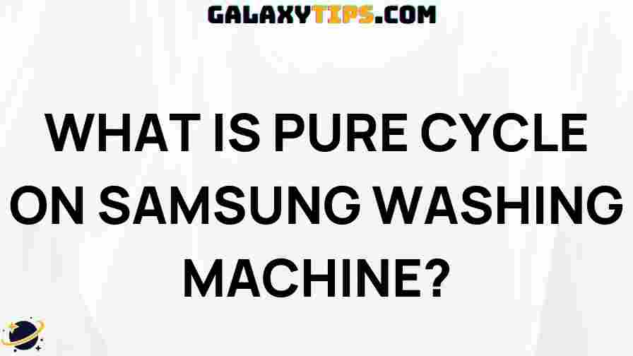 ultimate-guide-pure-cycle-samsung-washing-machine