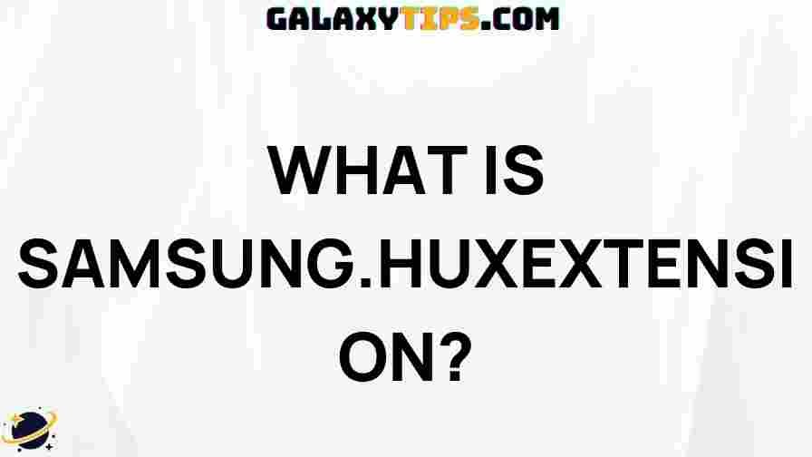 everything-you-need-to-know-about-samsung-hux-extension