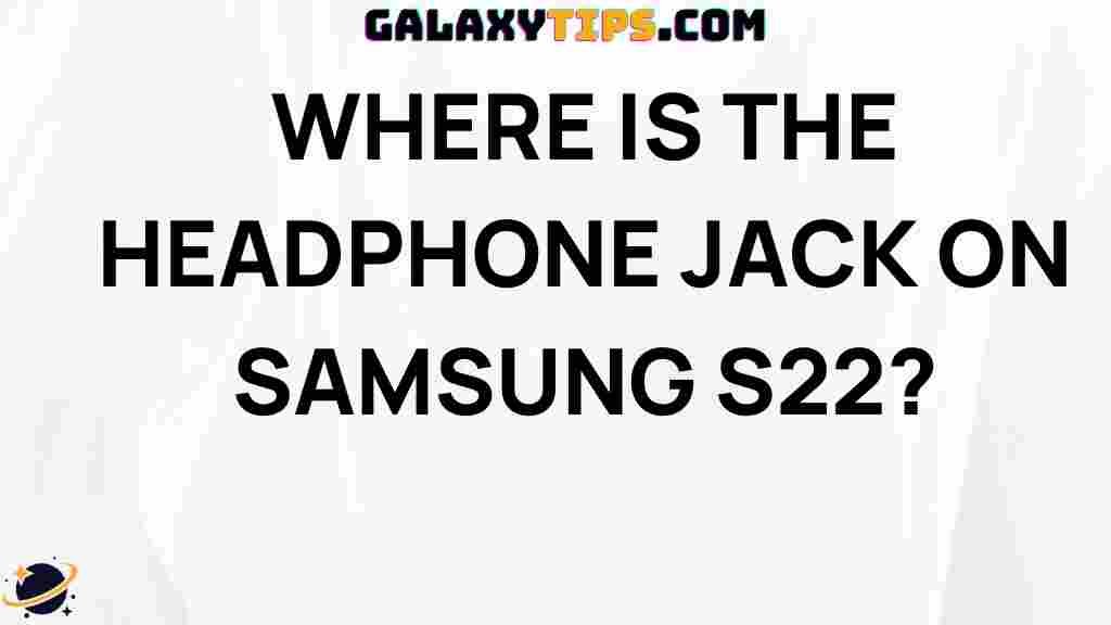 headphone-jack-location-samsung-s22