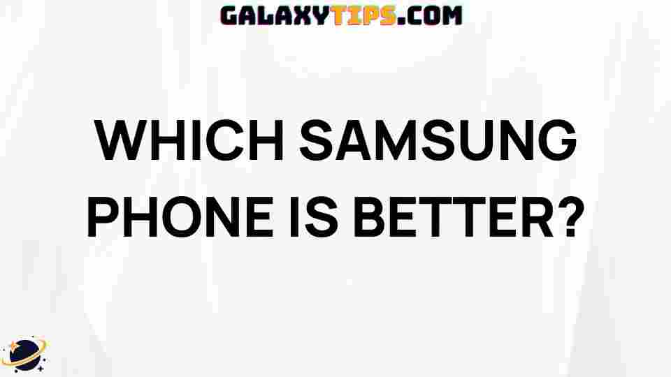 which-samsung-phone-is-better