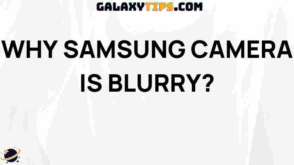 top-reasons-samsung-camera-blurry