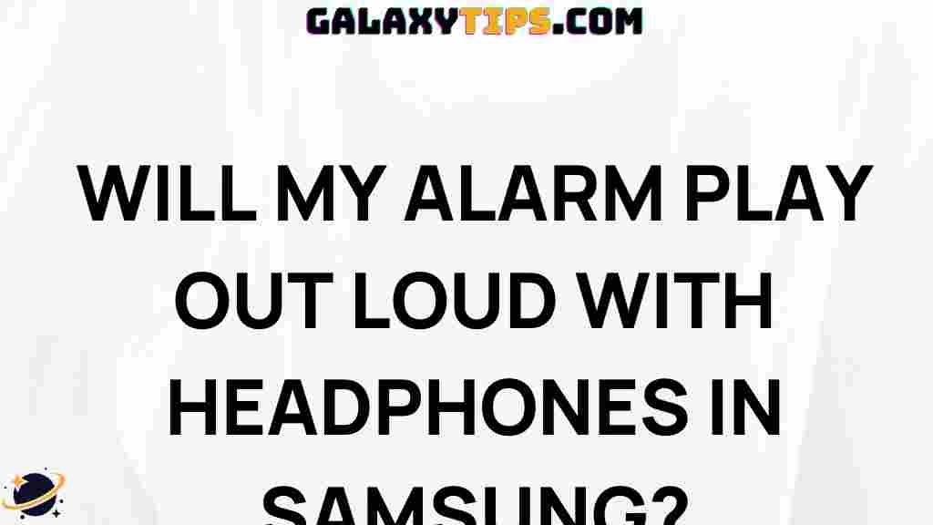 samsung-alarm-play-out-loud-headphones